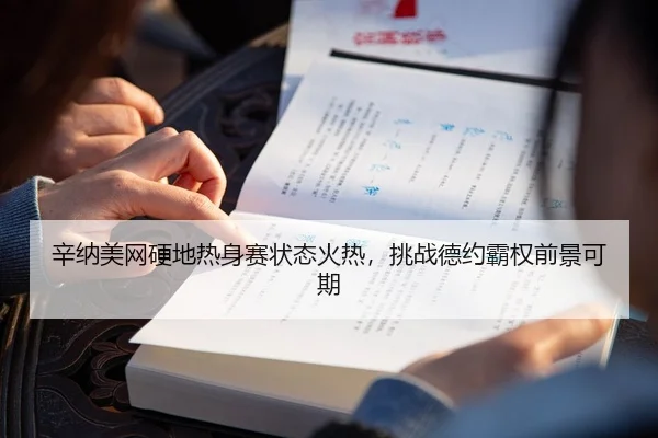 辛纳美网硬地热身赛状态火热，挑战德约霸权前景可期