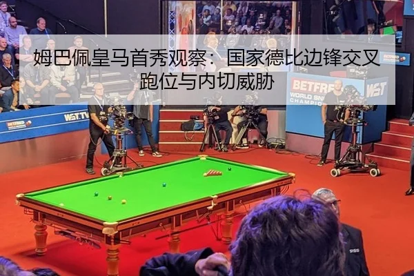 姆巴佩皇马首秀观察：国家德比边锋交叉跑位与内切威胁
